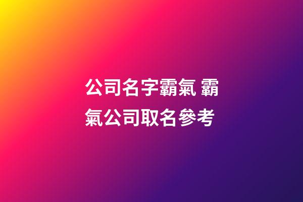 公司名字霸氣 霸氣公司取名參考-第1張-公司起名-玄機派